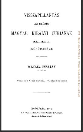 Wenzel Gusztáv: Visszapillantás az előbbi magyar királyi Curiának 1724-1769-ki működésére