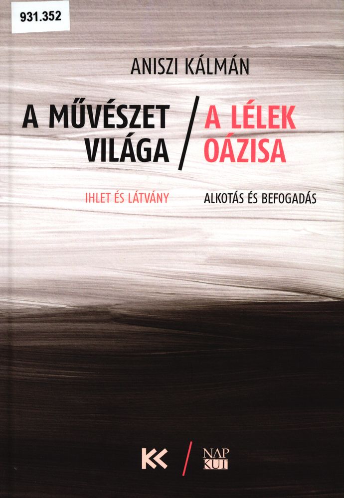  A művészet világa - a lélek oázisa : ihlet és látvány - alkotás és befogadás : esszék, jegyzetek, interjúk