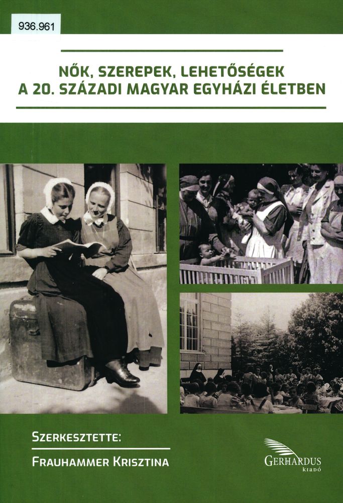 Nők, szerepek, lehetőségek a 20. századi magyar egyházi életben : készült a 2023. november 15-én, Szegeden a Gál Ferenc Egyetemen megrendezett A vallás feminizálódása? Nők, szerepek, lehetőségek a 20. századi magyar egyházi életben című konferencia előadásai alapján