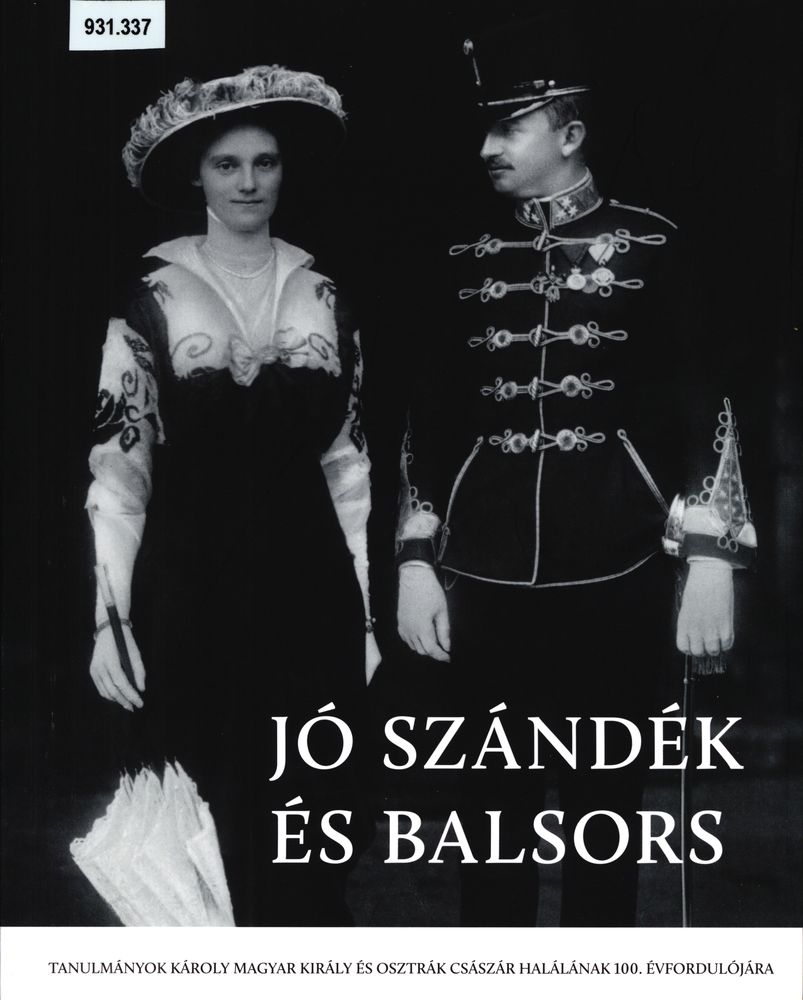  Jó szándék és balsors : tanulmányok Károly magyar király és osztrák császár halálának 100. évfordulójára