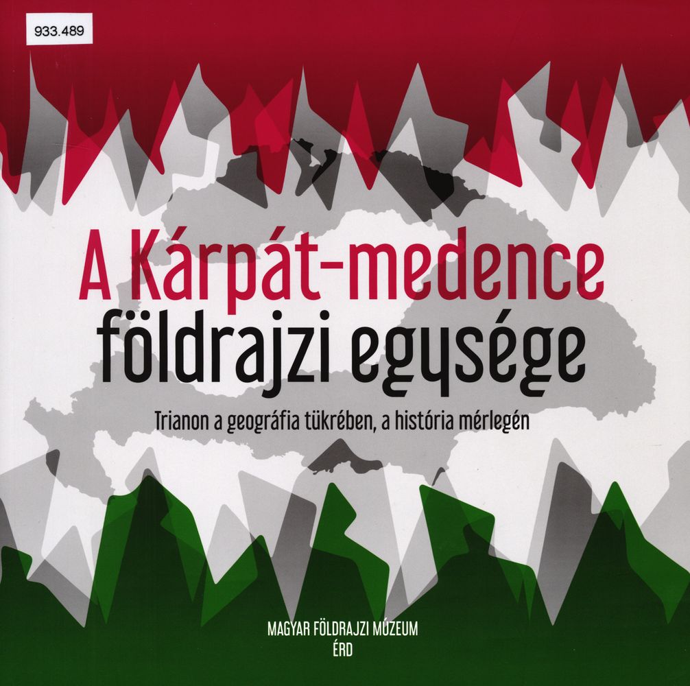  A Kárpát-medence földrajzi egysége : Trianon a geográfia tükrében, a história mérlegén