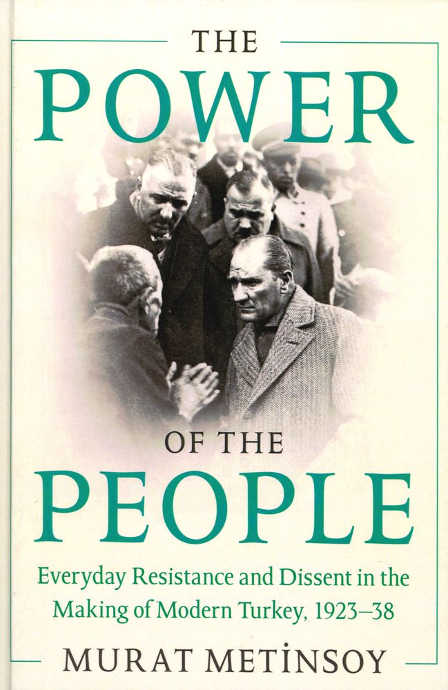 The power of the people : everyday resistance and dissent in the making of modern Turkey, 1923-38