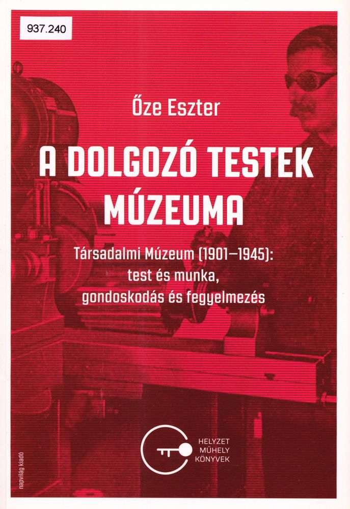 A dolgozó testek múzeuma : Társadalmi Múzeum (1901-1945): test és munka, gondoskodás és fegyelmezés
