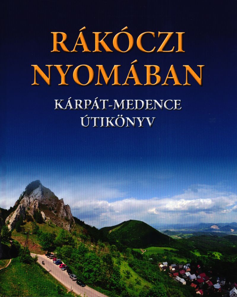 Rákóczi nyomában : Kárpát-medence útikönyv